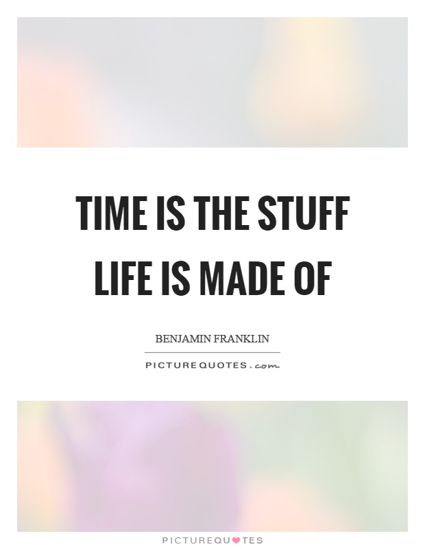 Time is the stuff life is made of Picture Quote #1