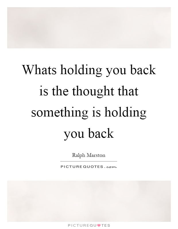 Whats holding you back is the thought that something is holding you back Picture Quote #1