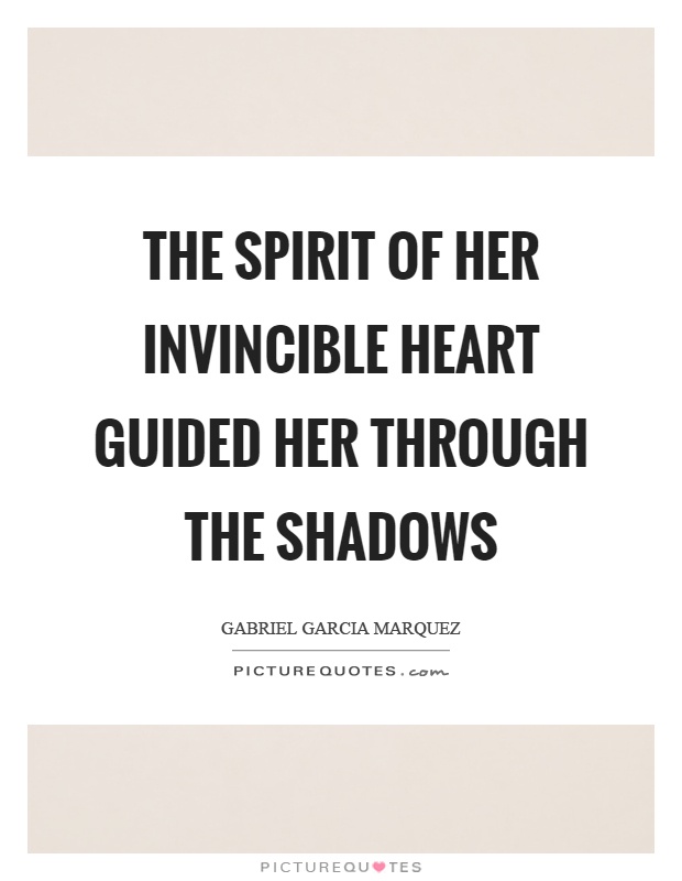 The spirit of her invincible heart guided her through the shadows Picture Quote #1