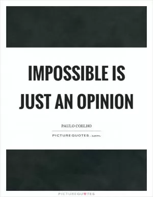 Impossible is just an opinion Picture Quote #1