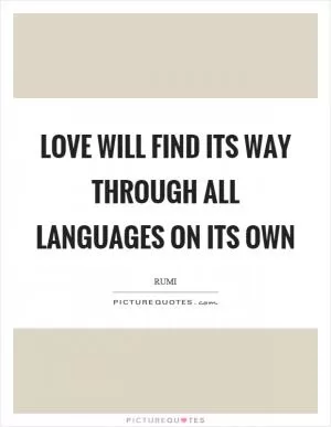 Love will find its way through all languages on its own Picture Quote #1