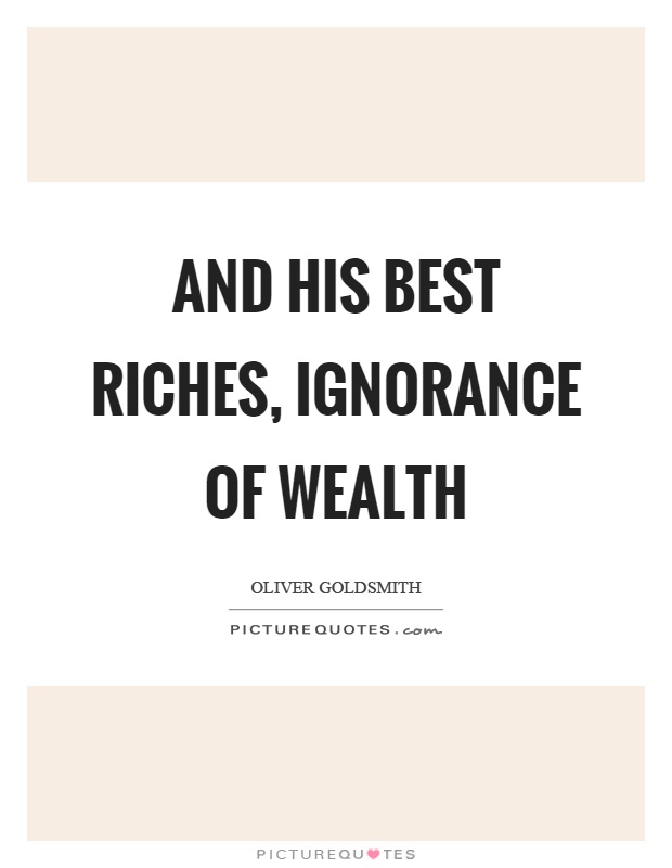 And his best riches, ignorance of wealth Picture Quote #1