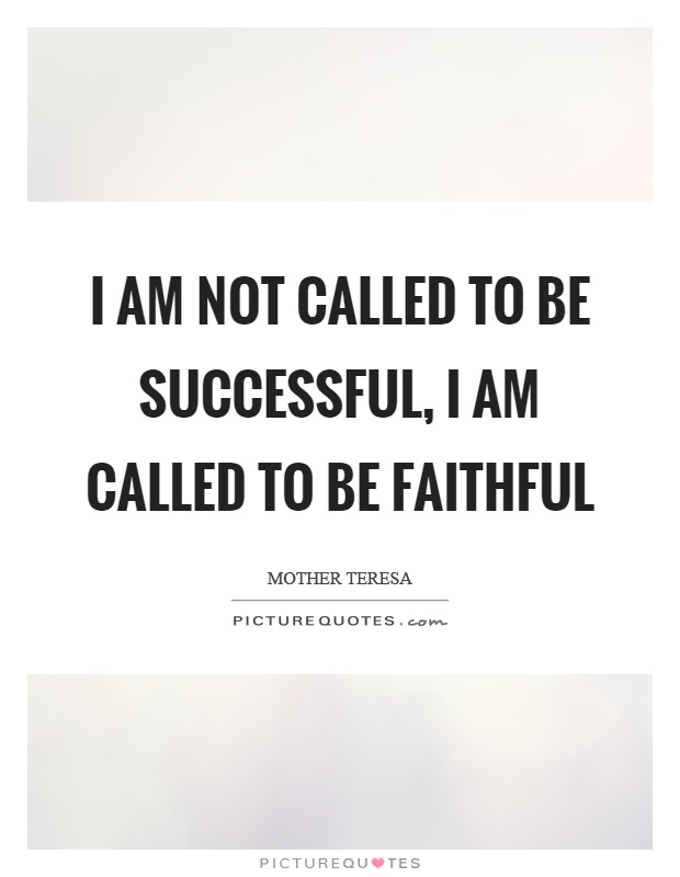 I am not called to be successful, I am called to be faithful Picture Quote #1