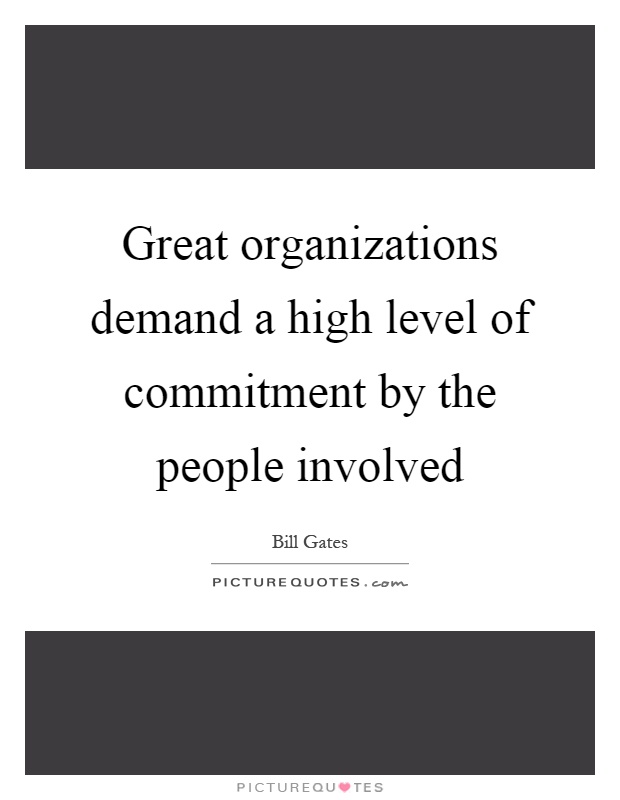 Great organizations demand a high level of commitment by the people involved Picture Quote #1