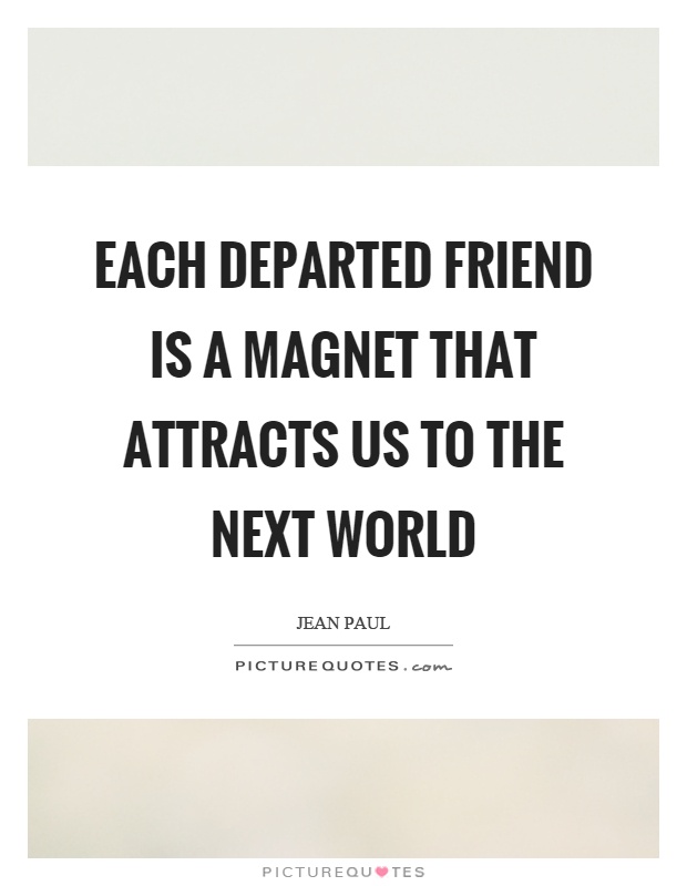 Each departed friend is a magnet that attracts us to the next world Picture Quote #1