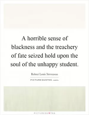 A horrible sense of blackness and the treachery of fate seized hold upon the soul of the unhappy student Picture Quote #1