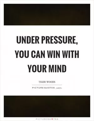 Under pressure, you can win with your mind Picture Quote #1