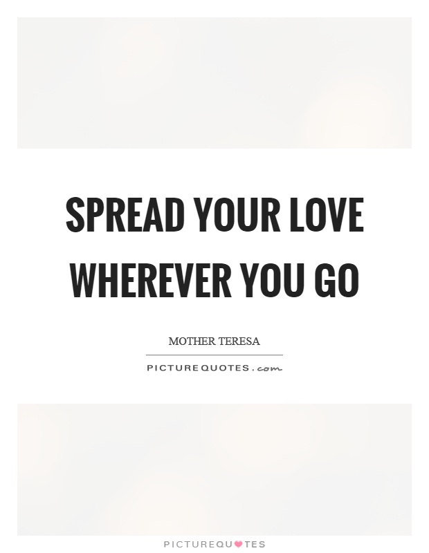 Spread your love wherever you go Picture Quote #1