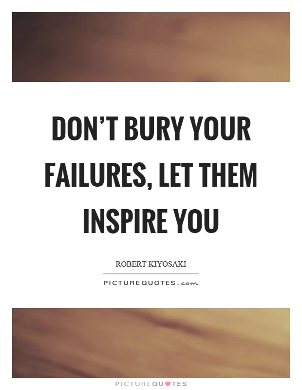 Don't bury your failures, let them inspire you Picture Quote #1