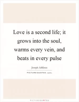 Love is a second life; it grows into the soul, warms every vein, and beats in every pulse Picture Quote #1