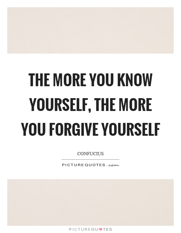 The more you know yourself, the more you forgive yourself Picture Quote #1