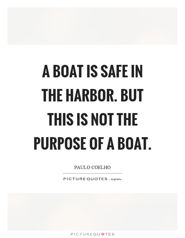 A boat is safe in the harbor. But this is not the purpose of a boat Picture Quote #1