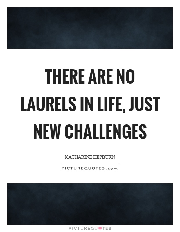 There are no laurels in life, just new challenges Picture Quote #1