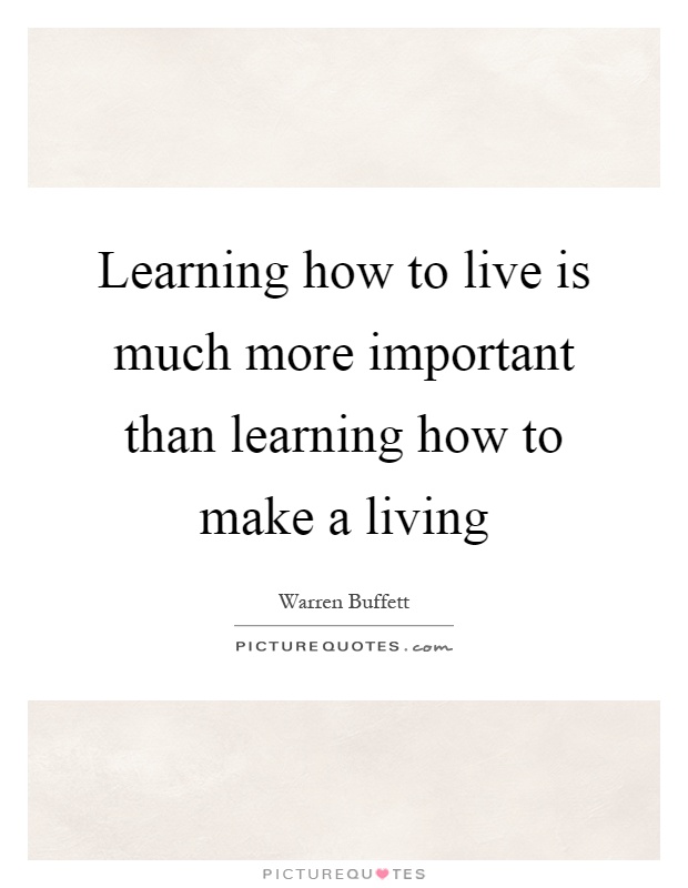 Learning how to live is much more important than learning how to make a living Picture Quote #1