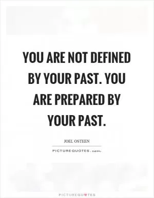 You are not defined by your past. You are prepared by your past Picture Quote #1