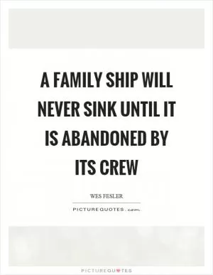 A family ship will never sink until it is abandoned by its crew Picture Quote #1