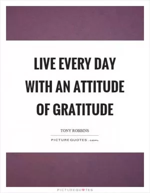 Live every day with an attitude of gratitude Picture Quote #1