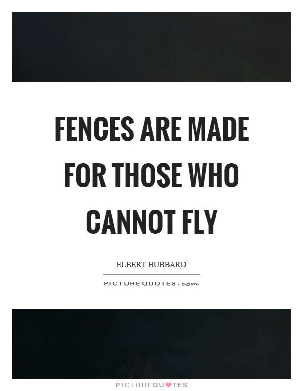 Fences are made for those who cannot fly Picture Quote #1