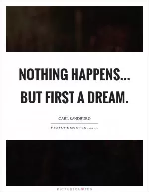 Nothing happens... but first a dream Picture Quote #1
