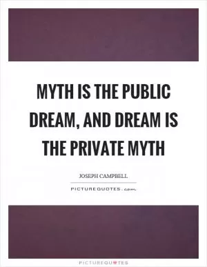 Myth is the public dream, and dream is the private myth Picture Quote #1