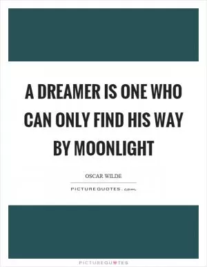 A dreamer is one who can only find his way by moonlight Picture Quote #1