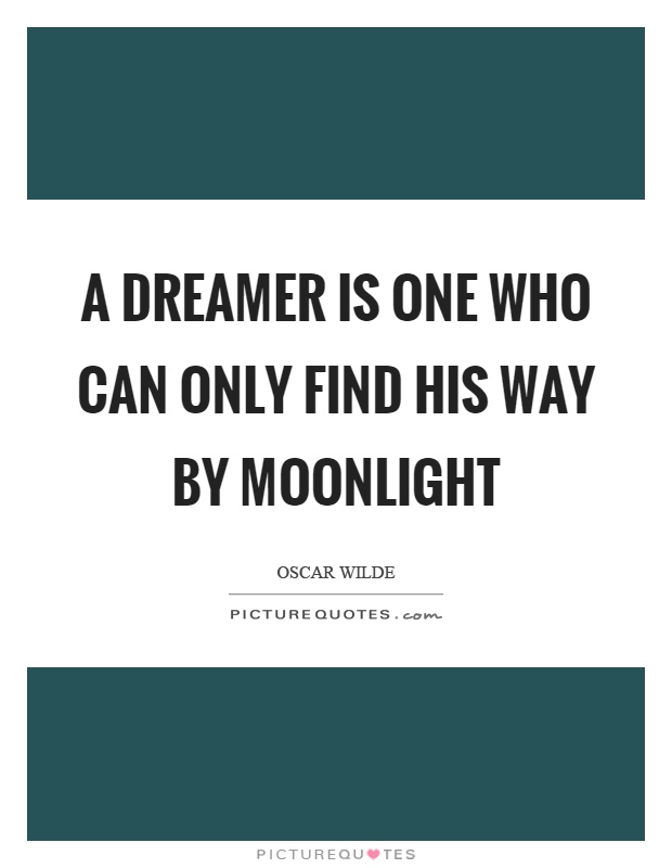 A dreamer is one who can only find his way by moonlight Picture Quote #1