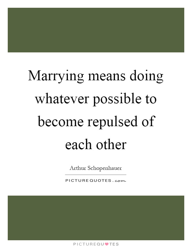 Marrying means doing whatever possible to become repulsed of each other Picture Quote #1