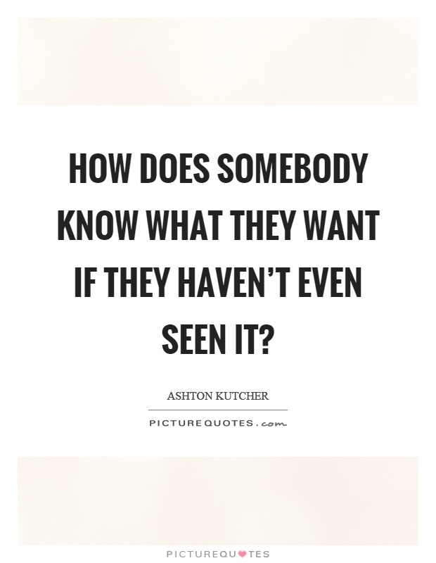 How does somebody know what they want if they haven't even seen it? Picture Quote #1