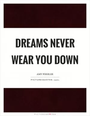 Dreams never wear you down Picture Quote #1