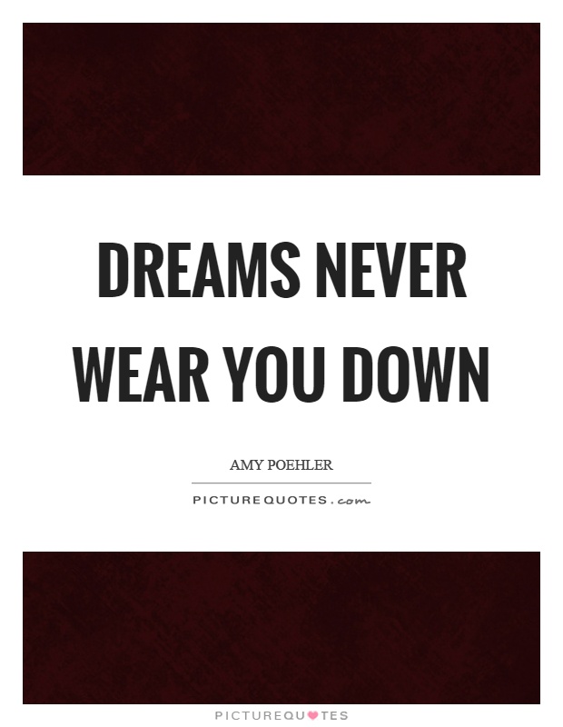 Dreams never wear you down Picture Quote #1