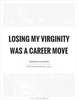 Losing my virginity was a career move Picture Quote #1