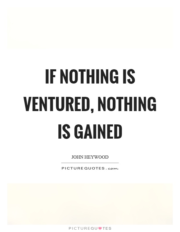 If nothing is ventured, nothing is gained Picture Quote #1