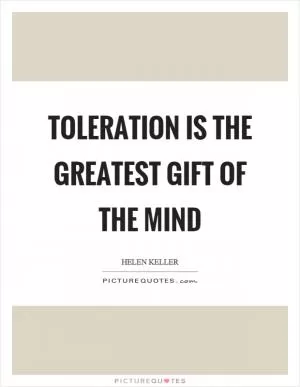 Toleration is the greatest gift of the mind Picture Quote #1