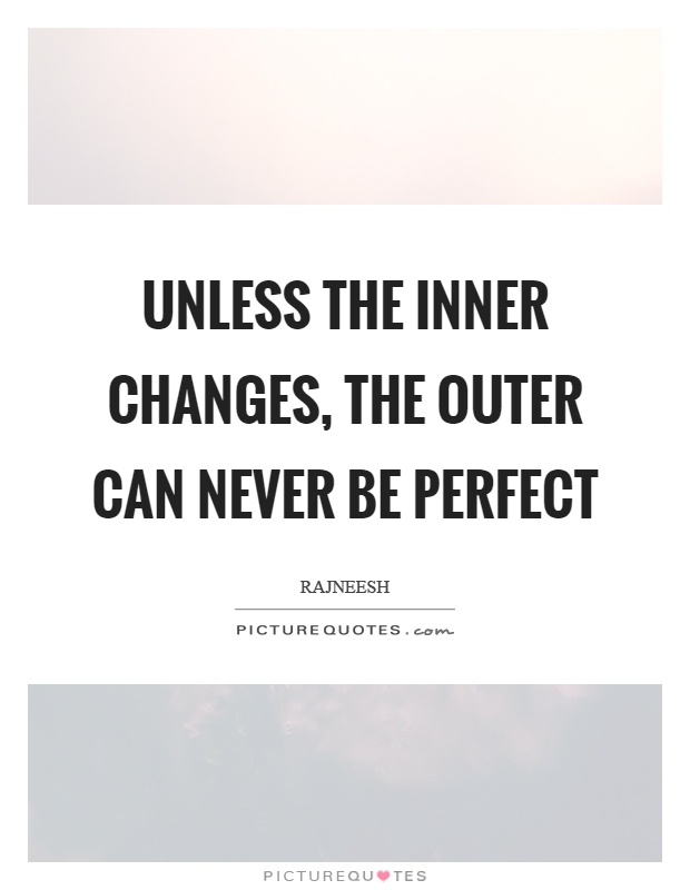 Unless the inner changes, the outer can never be perfect Picture Quote #1
