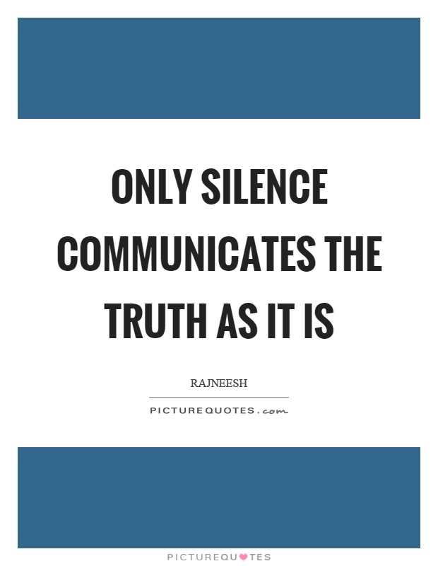 Only silence communicates the truth as it is Picture Quote #1
