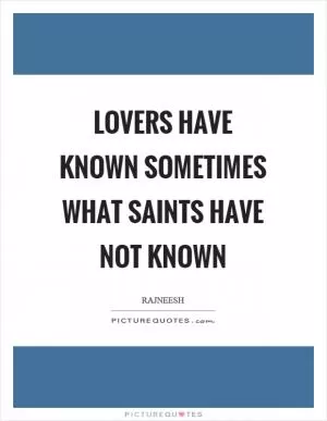 Lovers have known sometimes what saints have not known Picture Quote #1