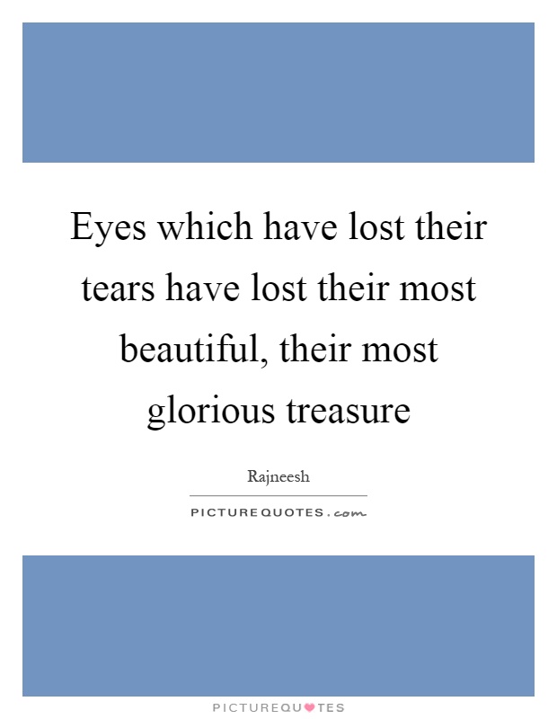 Eyes which have lost their tears have lost their most beautiful, their most glorious treasure Picture Quote #1