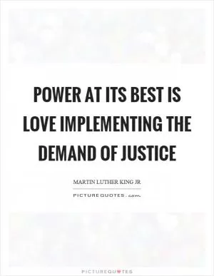 Power at its best is love implementing the demand of justice Picture Quote #1