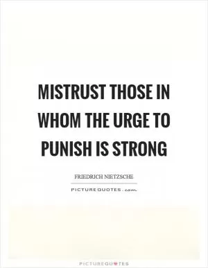 Mistrust those in whom the urge to punish is strong Picture Quote #1