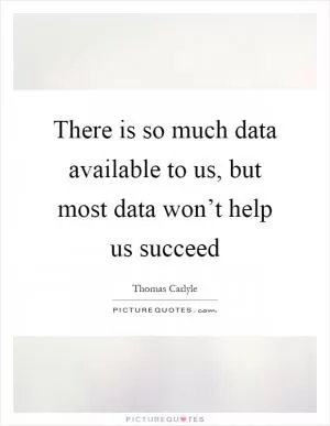 There is so much data available to us, but most data won’t help us succeed Picture Quote #1