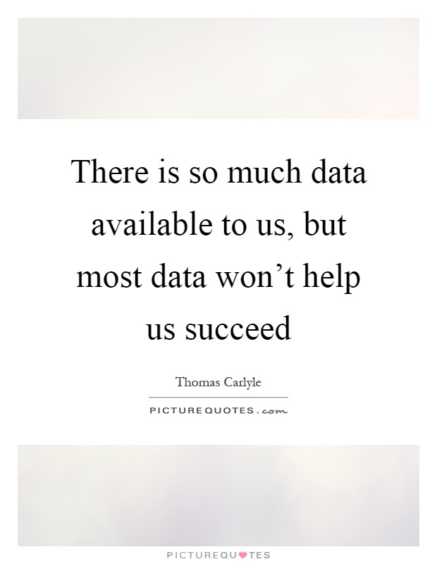 There is so much data available to us, but most data won't help us succeed Picture Quote #1