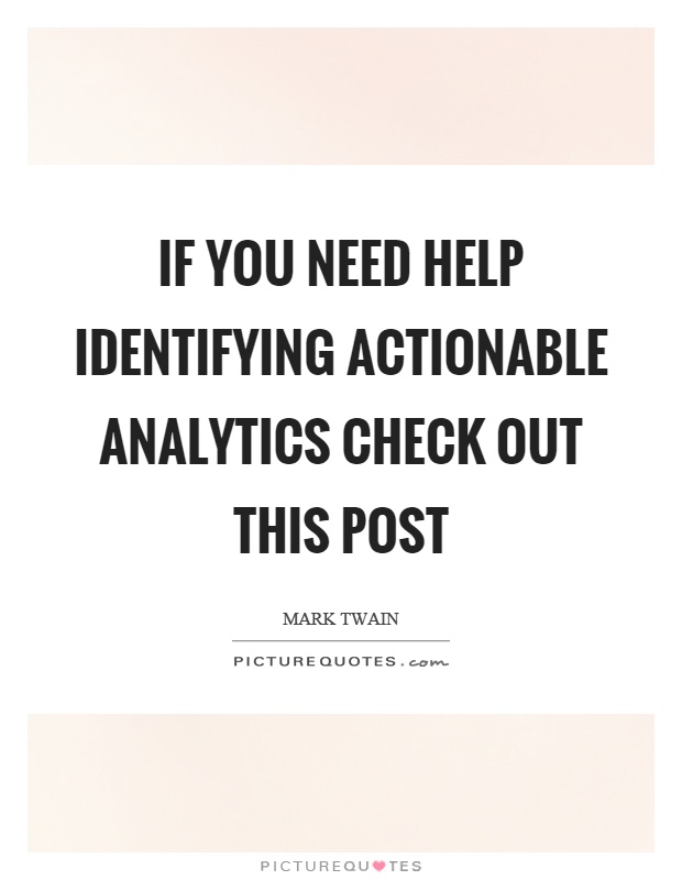If you need help identifying actionable analytics check out this post Picture Quote #1