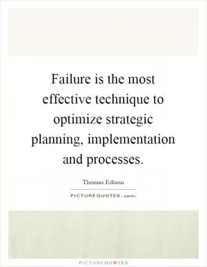 Failure is the most effective technique to optimize strategic planning, implementation and processes Picture Quote #1