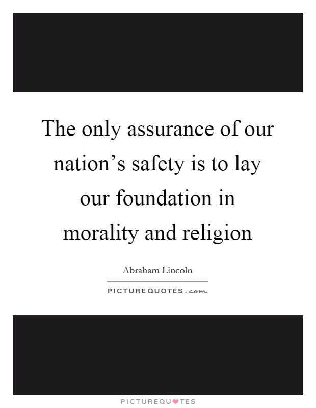 The only assurance of our nation's safety is to lay our foundation in morality and religion Picture Quote #1