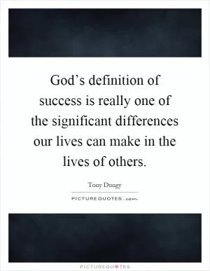 God’s definition of success is really one of the significant differences our lives can make in the lives of others Picture Quote #1