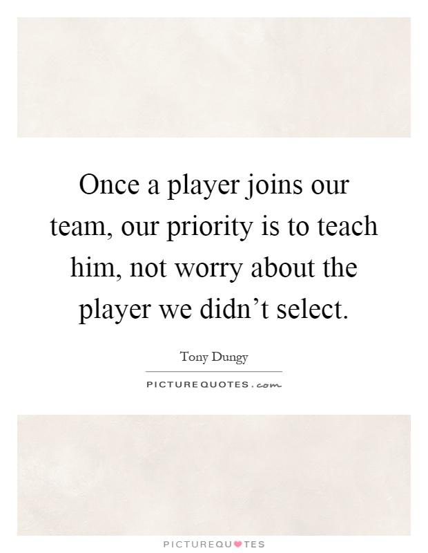 Once a player joins our team, our priority is to teach him, not worry about the player we didn't select Picture Quote #1