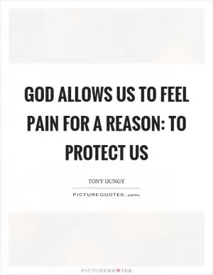 God allows us to feel pain for a reason: to protect us Picture Quote #1