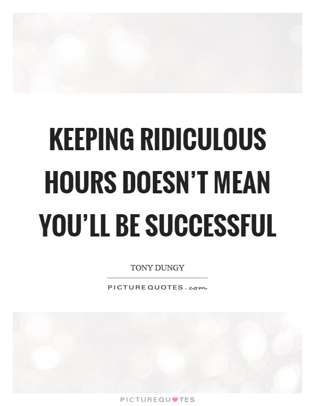 Keeping ridiculous hours doesn't mean you'll be successful Picture Quote #1