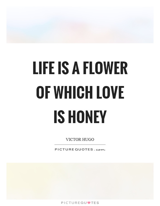 Life is a flower of which love is honey Picture Quote #1