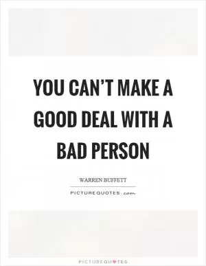 You can’t make a good deal with a bad person Picture Quote #1